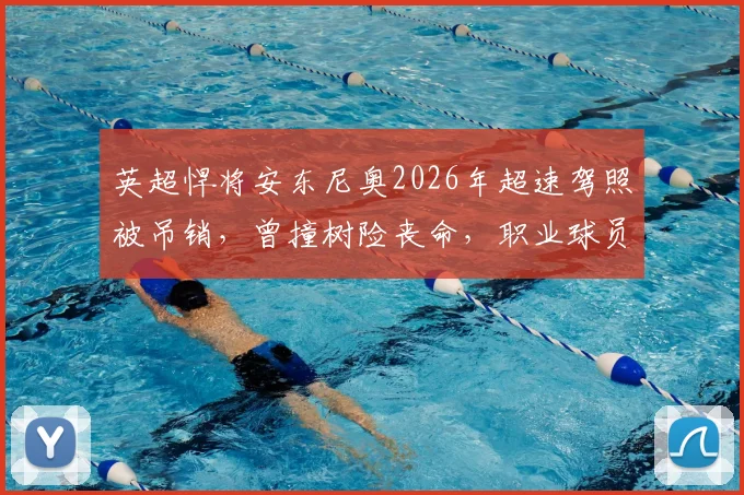 英超悍将安东尼奥2026年超速驾照被吊销,曾撞树险丧命,职业球员该如何管理场外风险?